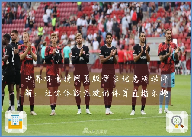 世界杯竞猜网页版登录优惠活动详解，让你体验无缝的体育直播乐趣